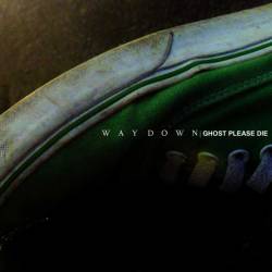 Way Down : Ghost Please Die